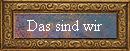 Das sind wir